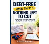 Debt-Free When There's Nothing Left to Cut: How to Pay Off Debt When Your Budget Is Already Maxed Out