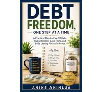 Debt Freedom, One Step at a Time: A Practical Plan to Pay Off Debt, Budget Better, Save More, and Build Lasting Financial Peace