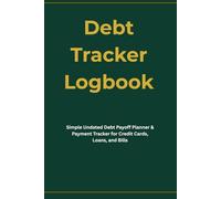 Debt Payoff Tracker Simple Undated Debt Tracker Logbook: Simple Undated Debt Payoff Planner & Payment Tracker for Credit Cards, Loans, and Bills