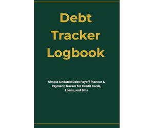 Debt Payoff Tracker Simple Undated Debt Tracker Logbook: Simple Undated Debt Payoff Planner & Payment Tracker for Credit Cards, Loans, and Bills
