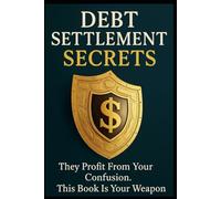 Debt Settlement Secrets: They Profit From You're Confusion. This Book Is Your Weapon.