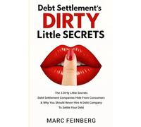 Debt Settlements Dirty Little Secrets: The 3 Dirty Little Secrets Debt Settlement Companies Hide From Consumers & Why You Should Never Hire A Debt Company To Settle Your Debt