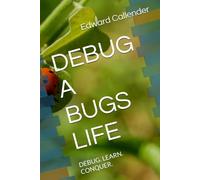 DEBUG A BUGS LIFE: DEBUG. LEARN. CONQUER.