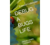 DEBUG A BUGS LIFE: DEBUG. LEARN. CONQUER.