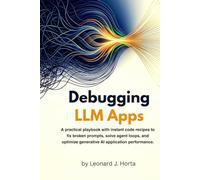 DEBUGGING LLM APPS: A practical playbook with instant code recipes to fix broken prompts, solve agent loops, and optimize generative AI application performance.