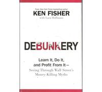 Debunkery: Learn It, Do It, and Profit from It - Seeing Through Wall Street's Money-Killing Myths