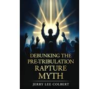 Debunking The Pre-Tribulation Rapture Myth