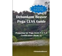 Debunkum Beaver Debunkum Beaver Pega CLSA Guide - Preparing for Pega (Tascabile)