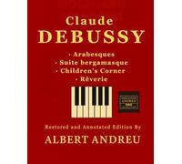 Debussy - Arabesques · Suite bergamasque · Children’s Corner · Rêverie: Restored and annotated piano edition by Albert Andreu, including Arabesques, Suite bergamasque, Children’s Corner, and Rêverie.