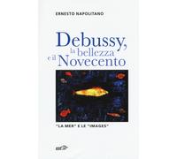 Debussy, la bellezza e il Novecento. «La Mer» e le «Images» [Paperback] [Jun 11,