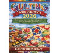 DÉBUTANTS POUR QUILTING POUR: Instructions étape par étape et inspiration pour les nouveaux quilteuses
