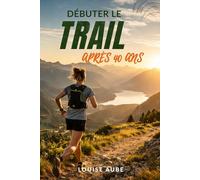 Débuter le trail après 40 ans: Guide complet pour progresser en trail et retrouver énergie et confiance
