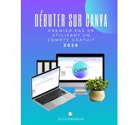Débuter sur Canva 2026: Le guide pas à pas pour apprendre les bases de la création visuelle avec la version gratuite (Spécial Débutants)