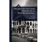 Decadas De Tito Livio, Principe De La Historia Romana...