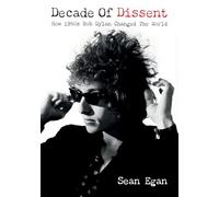 Decade Of Dissent : How 1960s Bob Dylan Changed The World