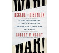 Decade of Disunion: How Massachusetts and South Carolina Led the Way to Civil War, 1849-1861