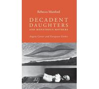 Decadent Daughters and Monstrous Mothers: Angela Carter and European Gothi...