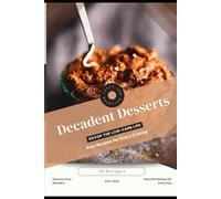 Decadent Desserts: Savor the Low-Carb Life, Keto Recipes for Every Craving