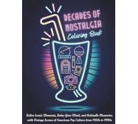 Decades of Nostalgia Coloring Book: Relive Iconic Moments, Relax Your Mind, and Rekindle Memories with Vintage Scenes of American Pop Culture from 1950s to 1990s