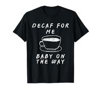 Decaf for Me Baby on The Way - Annuncio di Gravidanza Divertente Maglietta