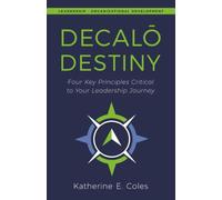 Decalō Destiny: Four Key Principles Critical to Your Leadership Journey