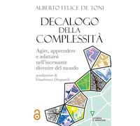 Decalogo della complessità. Agire, apprendere e adattarsi nell’incessante divenire del mondo