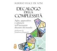 Decalogo della complessità. Agire, apprendere e adattarsi nell’incessante divenire del mondo