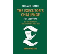 Deceased Estates. The Executor's Challenge for Everyone: THE ALTERNATIVE TO A DISCRETIONARY LIVING TRUST