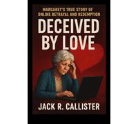 Deceived by Love: Margaret’s True Story of Online Betrayal and Redemption