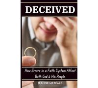 Deceived: How Errors in a Faith System Affect Both God and His People: 1