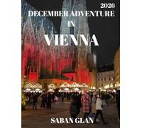 DECEMBER ADVENTURE IN VIENNA - Travel Guide 2026 (full-color guide): Experience Vienna's Winter Magic: Holiday Markets, Festive Traditions, and Snowy Adventures in Austria's Imperial Capital