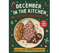December in the Kitchen - Advent Calendar: A Holiday Cookbook for Young Chefs with 24 Easy, Quick, and Delicious Recipes