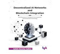 Decentralized AI Networks and Blockchain Integration: Building secure, transparent AI ecosystems with blockchain technology (English Edition)