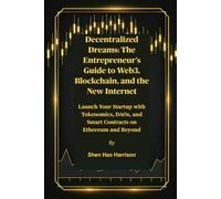 Decentralized Dreams: The Entrepreneur's Guide to Web3, Blockchain, and the New Internet: Launch Your Startup with Tokenomics, DAOs, and Smart Contracts on Ethereum and Beyond