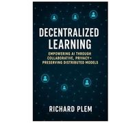 Decentralized Learning: Empowering AI Through Collaborative, Privacy-Preserving Distributed Models