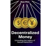 Decentralized Money: Unraveling the Legacy of Satoshi Nakamoto