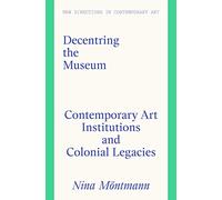 Decentring the Museum: Contemporary Art Institutions and Colonial Legacies