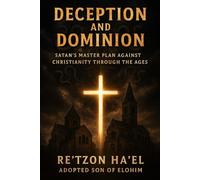 Deception and Dominion: Satan’s Masterplan Against Christianity Through the Ages