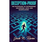 Deception-Proof: The Psychology of Outsmarting Influencers, Cults, and Manipulators