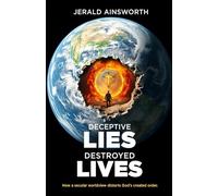 DECEPTIVE LIES, DESTROYED LIVES: HOW A SECULAR WORLDVIEW DISTORTS GOD’S CREATED ORDER