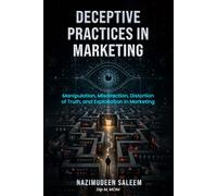 Deceptive Practices in Marketing: Manipulation, Misdirection, Distortion of Truth, and Exploitation in Marketing