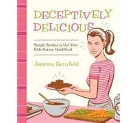 Deceptively Delicious: Simple Secrets to Get Your Kids Eating Good Food