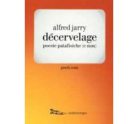 Décervelage. Poesie patafisiche (e non). Testo francese a fronte