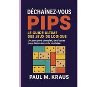 Déchaînez-vousing Pips : Le guide ultime des jeux de logique: Un parcours complet, des bases pour débutants à la maîtrise