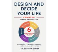 DECIDE AND DESIGN YOUR LIFE (6 BOOKS IN 1): Transform your life - Relationships, Leadership, Happiness, Security, Balance and Purpose