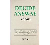 Decide Anyway Theory: You Don’t Need to Feel Ready and What Happens When You Decide Anyway