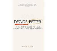 DECIDE BETTER: A WOMAN’S GUIDE TO LOVE, BOUNDARIES, AND SELF-RESPECT
