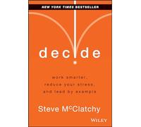 Decide: work smarter, reduce your stress, and lead by example