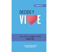 Decide y VIVE: Permítete decidir la vida que de verdad quieres vivir.
