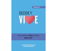 Decide y VIVE: Permítete decidir la vida que de verdad quieres vivir.